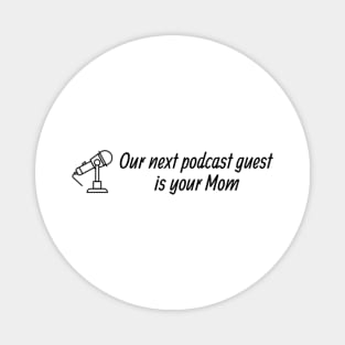 Our Next Podcast Guest is Your Mom Magnet